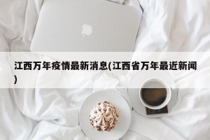 江西万年疫情最新消息(江西省万年最近新闻)