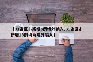 【31省区市新增8例境外输入,31省区市新增13例均为境外输入】