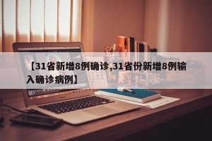 【31省新增8例确诊,31省份新增8例输入确诊病例】