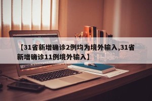 【31省新增确诊2例均为境外输入,31省新增确诊11例境外输入】