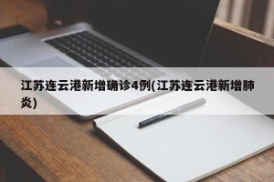 江苏连云港新增确诊4例(江苏连云港新增肺炎)