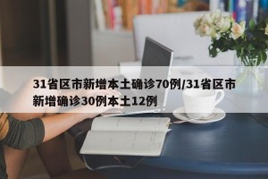 31省区市新增本土确诊70例/31省区市新增确诊30例本土12例