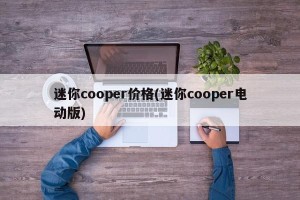 迷你cooper价格(迷你cooper电动版)