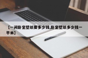 【一间卧室壁纸要多少钱,卧室壁纸多少钱一平米】
