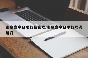 秦皇岛今日限行信息号/秦皇岛今日限行号码是几