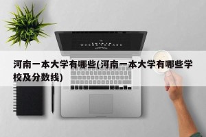 河南一本大学有哪些(河南一本大学有哪些学校及分数线)