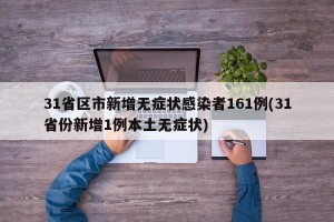 31省区市新增无症状感染者161例(31省份新增1例本土无症状)