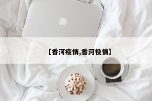 【香河疫情,香河役情】