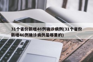 31个省份新增46例确诊病例(31个省份新增46例确诊病例是哪里的)