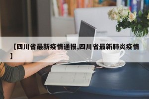 【四川省最新疫情通报,四川省最新肺炎疫情】