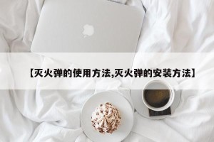 【灭火弹的使用方法,灭火弹的安装方法】