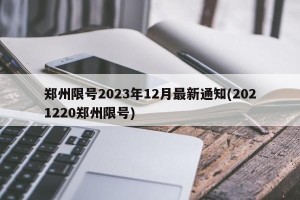 郑州限号2023年12月最新通知(2021220郑州限号)