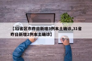 【31省区市昨日新增3例本土确诊,31省昨日新增2例本土确诊】