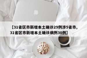 【31省区市新增本土确诊29例涉5省市,31省区市新增本土确诊病例30例】
