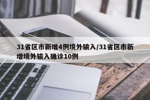 31省区市新增4例境外输入/31省区市新增境外输入确诊10例