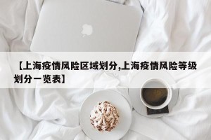 【上海疫情风险区域划分,上海疫情风险等级划分一览表】