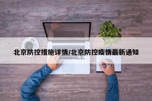 北京防控措施详情/北京防控疫情最新通知