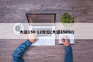 大运150-12价位(大运1505c)