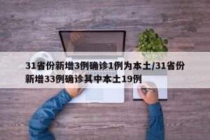 31省份新增3例确诊1例为本土/31省份新增33例确诊其中本土19例