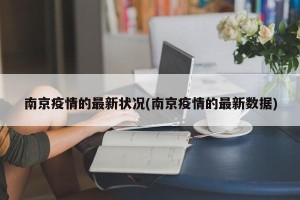 南京疫情的最新状况(南京疫情的最新数据)