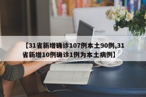 【31省新增确诊107例本土90例,31省新增10例确诊1例为本土病例】