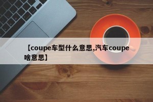 【coupe车型什么意思,汽车coupe啥意思】