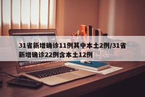 31省新增确诊11例其中本土2例/31省新增确诊22例含本土12例