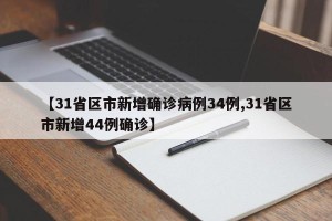 【31省区市新增确诊病例34例,31省区市新增44例确诊】
