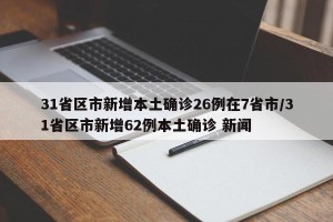 31省区市新增本土确诊26例在7省市/31省区市新增62例本土确诊 新闻