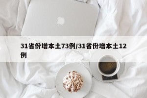 31省份增本土73例/31省份增本土12例