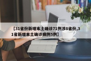 【31省份新增本土确诊71例涉8省份,31省新增本土确诊病例5例】