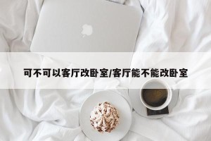 可不可以客厅改卧室/客厅能不能改卧室