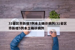 31省区市新增7例本土确诊病例/31省区市新增5例本土确诊病例