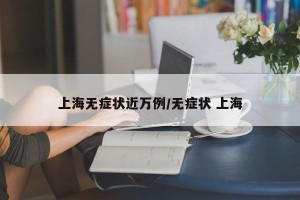上海无症状近万例/无症状 上海
