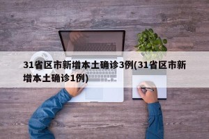 31省区市新增本土确诊3例(31省区市新增本土确诊1例)