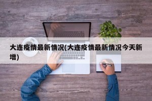 大连疫情最新情况(大连疫情最新情况今天新增)