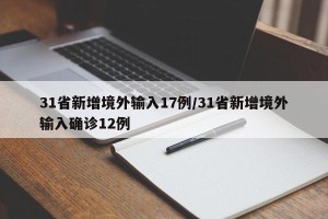 31省新增境外输入17例/31省新增境外输入确诊12例