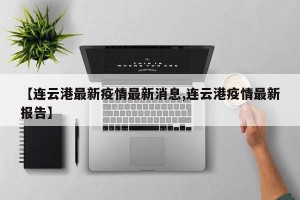 【连云港最新疫情最新消息,连云港疫情最新报告】