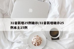 31省新增25例确诊/31省新增确诊25例本土15例
