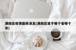 潮南区疫情最新消息(潮南区属于哪个省哪个市)