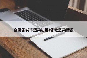 全国各城市感染进度/各地感染情况