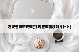 违规管理新规则(违规管理新规则是什么)