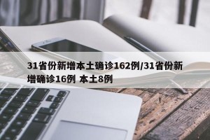 31省份新增本土确诊162例/31省份新增确诊16例 本土8例