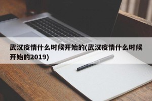 武汉疫情什么时候开始的(武汉疫情什么时候开始的2019)